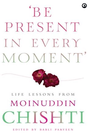 Be Present in Every Moment': Life Lessons from Moinuddin Chishti