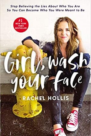 Girl, Wash Your Face: Stop Believing the Lies About Who You are so You Can Become Who You Were Meant to Be