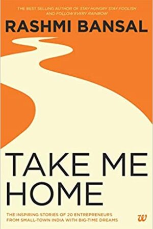 Take Me Home: The Inspiring Stories of 20 Entrepreneurs from Small Town India with Big-Time DreamsPrint on Demand