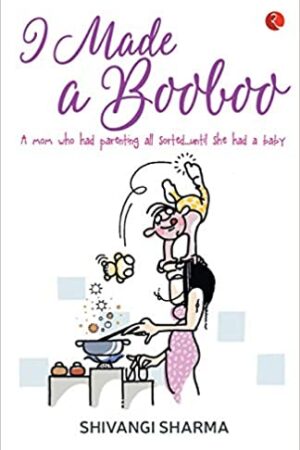 I Made a Booboo: A Mom Who Had Parenting All Sorted? Until She Had a Baby