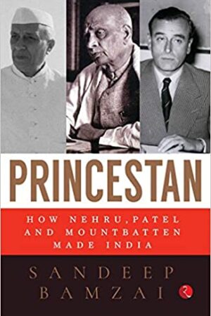Princestan: How Nehru, Patel and Mountbatten Made India