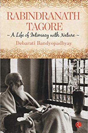 Rabindranath Tagore: A Life of Intimacy with Nature