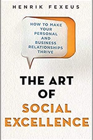 The Art of Social Excellence: How to Make Your Personal and Business Relationships Thrive