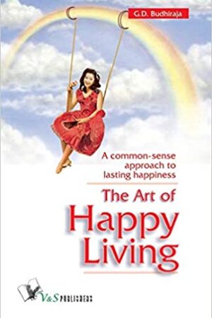The Art Of Happy Living: A Common Sense Approach to Lasting Happiness