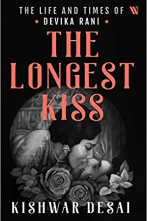 The Longest Kiss: The Life and Times of Devika Rani