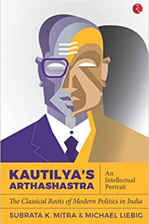 Kautilya's Arthashastra: An Intellectual Portrait: The Classical Roots of Modern Politics in India
