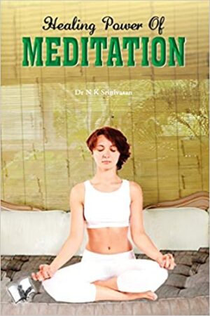 Healing Power Of Meditation: Complete Guide To Perform Meditation To Positively Influence Our Body, Mind and Spirit