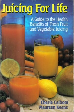Juicing for Life: A Guide to the Benefits of Fresh Fruit and Vegetable Juicing
