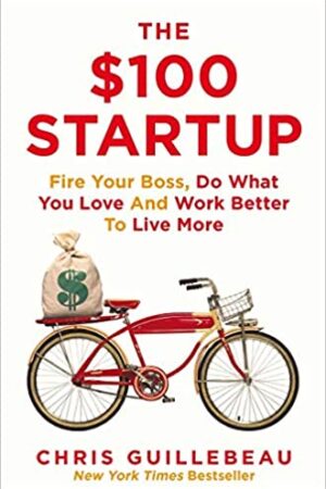 The $100 Startup: Fire Your Boss, Do What You Love and Work Better to Live More