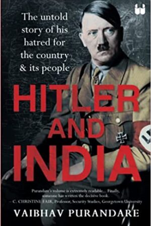 Hitler and India: The Untold Story of his Hatred for the Country and its People