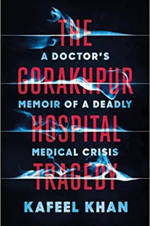 The Gorakhpur Hospital Tragedy: A Doctor's Memoir of a Deadly Medical Crisis