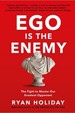 Ego is the Enemy: The Fight to Master Our Greatest Opponent