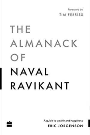 The Almanack Of Naval Ravikant: A Guide to Wealth and Happiness