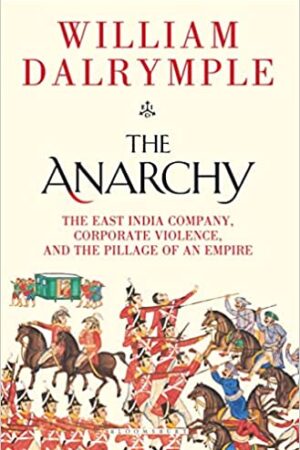 The Anarchy: The East India Company, Corporate Violence, and the Pillage of an Empire