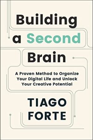 Building a Second Brain: A Proven Method to Organise Your Digital Life and Unlock Your Creative Potential: A Proven Method to Organize Your Digital Life and Unlock Your Creative Potential