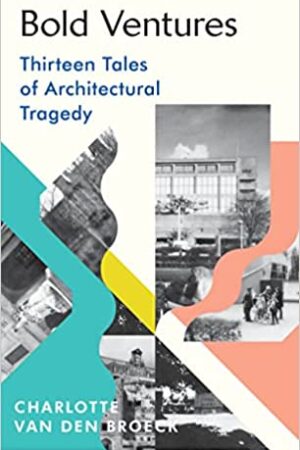 Bold Ventures (Lead Title): Thirteen Tales of Architectural Tragedy