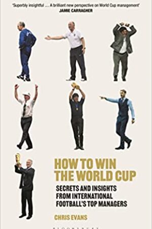 How to Win the World Cup: Secrets and Insights from International Footballs Top Managers