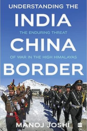 Understanding the India-China Border : The Enduring Threat of War in the High Himalayas