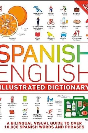 Spanish English Illustrated Dictionary: A Bilingual Visual Guide to Over 10,000 Spanish Words and Phrases