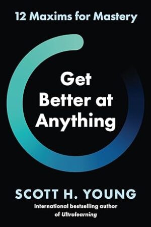 Get-Better-at-Anything-12-Maxims-for-Mastery-by-Scott-H-Young