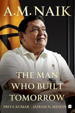 A-M-Naik-The-Man-Who-Built-Tomorrow-by-Priya-Kumar-Jairam-N-Menon