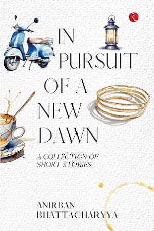 In-Pursuit-of-a-New-Dawn-by-Anirban-Bhattacharyya