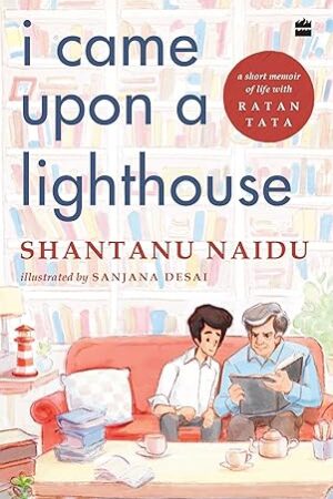 I-Came-Upon-a-Lighthouse-Life-with-RatanTata-by-Shantanu-Naidu Sanjana-Desai